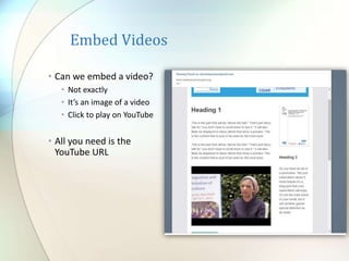 Embed Videos
• Can we embed a video?
• Not exactly
• It’s an image of a video
• Click to play on YouTube
• All you need is the
YouTube URL
 