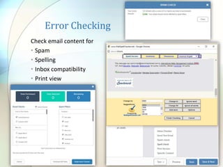 Error Checking
Check email content for
• Spam
• Spelling
• Inbox compatibility
• Print view
 
