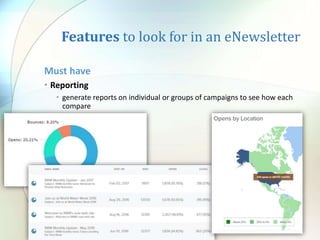 Features to look for in an eNewsletter
Must have
• Reporting
• generate reports on individual or groups of campaigns to see how each
compare
 