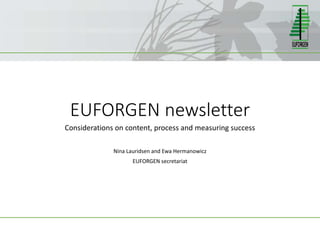 EUFORGEN newsletter
Considerations on content, process and measuring success
Nina Lauridsen and Ewa Hermanowicz
EUFORGEN secretariat
 