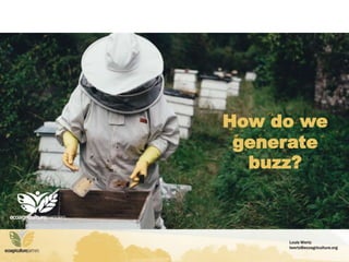 Louis Wertz
lwertz@ecoagriculture.org
How do we
generate
buzz?
 
