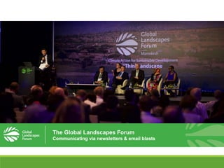 The Global Landscapes Forum
Communicating via newsletters & email blasts
 