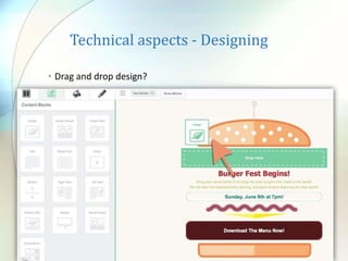 Technical aspects - Designing
• Drag and drop design?
 