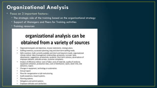 Organizational Analysis
• Focus on 3 important factors:-
• The strategic role of the training based on the organizational strategy
• Support of Managers and Peers for Training activities
• Training resources
 