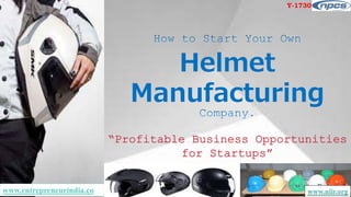 www.entrepreneurindia.co www.niir.org
Y-1730
Helmet
Manufacturing
“Profitable Business Opportunities
for Startups”
 