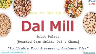 www.entrepreneurindia.co www.niir.org
Y-1738
How to Set Up a
Dal Mill
“Profitable Food Processing Business Idea”
Split Pulses
(Roasted Gram Split, Dal & Chana)
 