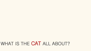 WHAT IS THE CAT ALL ABOUT?
 