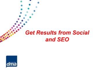 Get Results from Social
       and SEO
 