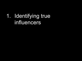 1. Identifying true
   influencers




                      Digital Discovery
 