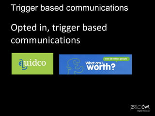Trigger based communications

Opted in, trigger based
communications




                               Digital Discovery
 