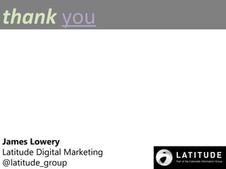 thank you




James Lowery
Latitude Digital Marketing
@latitude_group
 