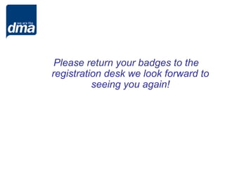 Please return your badges to the
registration desk we look forward to
          seeing you again!
 