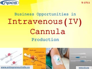 www.entrepreneurindia.co www.niir.org
Business Opportunities in
Intravenous(IV)
Cannula
Production
Y-1711
 