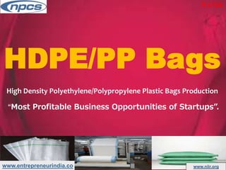 www.entrepreneurindia.co www.niir.org
HDPE/PP Bags
High Density Polyethylene/Polypropylene Plastic Bags Production
“Most Profitable Business Opportunities of Startups”.
Y-1718
 