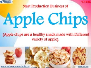 www.entrepreneurindia.co www.niir.org
Start Production Business of
Apple Chips
(Apple chips are a healthy snack made with Different
variety of apple).
Y-1736
 