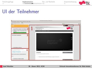 Forschungsfrage   Implementation           Vor- und Nachteile         Zusammenfassung




UI der Teilnehmer




Josef Wachtler           30. J¨nner 2013, IICM
                              a                                 Echtzeit-Interaktionsformen f¨r Web-Inhalte
                                                                                             u
 