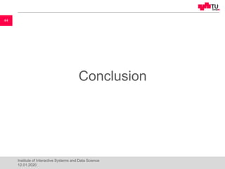 Conclusion
44
Institute of Interactive Systems and Data Science
12.01.2020
 