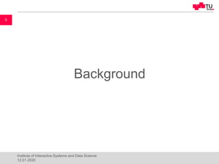 Background
5
Institute of Interactive Systems and Data Science
12.01.2020
 
