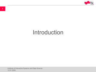 Introduction
8
Institute of Interactive Systems and Data Science
12.01.2020
 