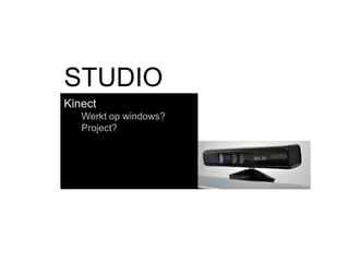 Kinect
Werkt op windows?
Project?
STUDIO
 