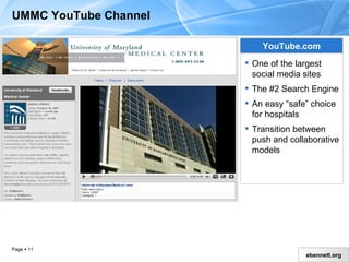 UMMC YouTube Channel YouTube.com One of the largest social media sites The #2 Search Engine An easy “safe” choice for hospitals Transition between push and collaborative models 