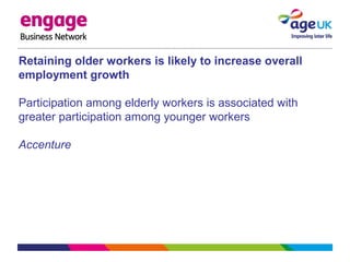 Retaining older workers is likely to increase overall
employment growth
Participation among elderly workers is associated with
greater participation among younger workers
Accenture
 