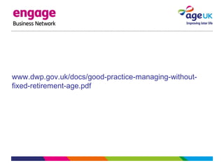 www.dwp.gov.uk/docs/good-practice-managing-without-
fixed-retirement-age.pdf
 