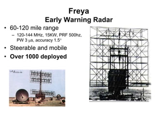 Freya
Early Warning Radar
• 60-120 mile range
• Steerable and mobile
• Over 1000 deployed
 