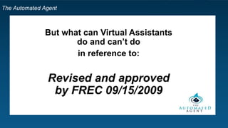 The Automated Agent
But what can Virtual Assistants
can and can’t do:
Revised and approved
by FREC 09/15/2009
 