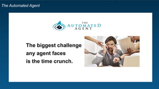 The Automated Agent
We appreciate these two hours of your time
Determine if you are ready for automation in your business
List the steps that we can take to increase our productivity
List the items that can we delegate to an unlicensed assistant
Describe the three main types of Virtual Assistants
Explain how to find and train a Virtual Assistant
List the ways that your clients benefit by using Virtual Assistants
 
