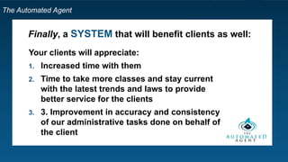 The Automated Agent
Step 5: Find Freelancers
Category: Administrative Support /
Personal – Virtual Assistant
Feedback: 4.5 and up
Hourly Rate: $10 and below
US English Basic Skills: Top 10%
Location: Philippines
Hours: At least 1 hour or $1 earned
Last Activity: Within 1 month
 