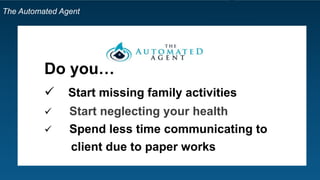 The Automated Agent
Welcome to Real Estate
Here is your job description:
Do Everything!
 
