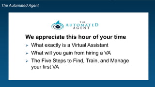 The Automated Agent
Then you are…
READY FOR AUTOMATION
With the help of a Virtual
Assistant
 