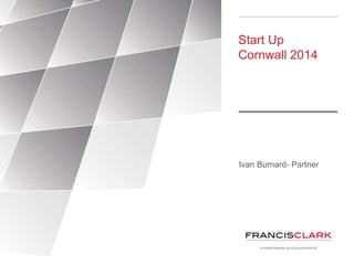 Start Up
Cornwall 2014
Ivan Burnard- Partner
 