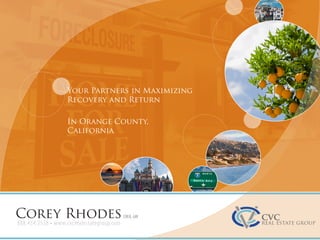 Your Partners in Maximizing
                   Recovery and Return

                   In Orange County,
                   California




Corey Rhodes                                CREO, GRI
888.434.2528 • www.cvcrealestategroup.com
 