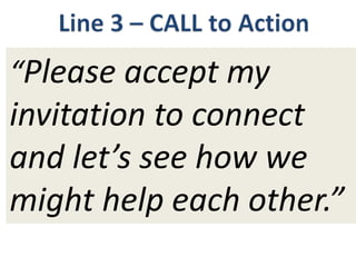 “Please accept my
invitation to connect
and let’s see how we
might help each other.”
 