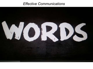 Effective Communications
Body Language
Source: Albert Mehrabian, UCLA
 