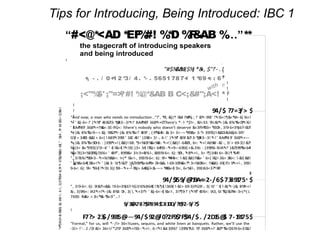 Tips for Introducing, Being Introduced: IBC 1
!
! "#$%&' #(")** !
"#$%&'&%!($%) *&+, $"!'- .!
+, - . / 0+1 2 *3/ 4 . *- . 5651 787+/ 1 *69 +: : 6*
!!
;<"%$' ;"=>?#! %@*&AB B C<;&#";A<! **
94/$. ?7=3/> $
!", *9!, &))*: !&4: !%4*%, ; !' &*<-9!8' !*<!6<!*)&<*%!= 6( !6<!
*> ' &)-6<-!' )*<%*' 43!&?!3-*@83--3!*<!' 8A4*%!9' 36B*<+C! *- !- *$!= , &!<33: 9!<&!*<-)&: 8%-*&<D!*<!6!
' 8A4*%!9' 36B*<+!%&<-3E-F!G<: ! &<3F!H*B3= *93D!-, 3!9-6+3%)6?-!&?!
*<-)&: 8%-*&<9 = &): 9!&?!*<-)&: 8%-*&<!' 489!' , ( 9*%64!> &I 3> 3<- *9!9&> 3-*> 39!?6)!-&&!346A&)6-3F!!
G9! = 344D! -&&! > 6<( ! A89*<399! ' 3&' 43! ' )398> 3! -, 6-! ' )*<%*' 439! &?! 3-*@83--3! *<! ' 8A4*%! 9' 36B*<+
*<-)&: 8%-*&<9D! 6: : )399*<+! ( &8)! 68: *3<%3D! %&<%48: *<+! ( &8)! -64BD! , 6<: *<+! A6%B! -&! -, 3! > 69-3)! &?!
%3)3> &<*39!$(!/0 6' ' 4( !&<4( !*<!3E-)3> 34( !?&)> 64!93--*<+9 6!B3( <&-3!6: : )399!6-!6!A*+!' )&?399*&<64!
%&<?3)3<%3D!?&)!3E6> ' 43F!", 89!9&> 3!<3+43%-!-, &93!9-6<: 6): 9D!-, *<B*<+!-, 3> !*))343I 6<-D!-)*I *64F!
", 3!?6%-!*9D!+3--*<+!6!9&8<: !+)*' !&<!-, 393!9-6<: 6): 9!= *44!43<: !-&!( &8)!%&> ' 6<( !&)!-36> D!6<: !-&!( &8!
' 3)9&<644( D!6<!*> ' )&I 3: !6*)!&?!' )&?399*&<64*9> D!+&&: !-69-3D!%&<?*: 3<%3D!6<: !%&8)-39( F!J 9*<+!-, 393!
9-6<: 6): 9!= *934( !*<!3I 3)( !93--*<+ ?&)> 64!&)!<&- = *44!&<4( !3<, 6<%3!-, 393!A3<3?*-9F!
$
94/$159/@?19A<=2-/6$-7389175B,
$
", 3!9-6<: 6): 9!&?!+&&: !9-6+3%)6?-!6)3!6%-8644( !?6*)4( !369( !-&!> 69-3)F!G9!-, 3( !6' ' 4( !-&!*<-)&: 8%*<+!
&-, 3)9!6<: !A3*<+!*<-)&: 8%3: D!-, 3( !, *<+3!*> ' &)-6<-4( !&<!-, 3!?*)9-!' )*<%*' 43!6<: !A3, 6I *&)!&?!K<-3+)*-( L
7693: !M&> > 8<*%6-*&<9"#
!
!
9/33$A78?$9?894$C810D/?E$F2-9/?$
!
F7?> 23$-/9915@- 94/$-92@/0?2F9$7F$94/$-. /2D15@$. 7-19175$
*- (!> 36<!
-3)> !'- .1 /0!-&!> 36<!/*2!9' 36B*<+!93--*<+!-, 6-!*<I &4I 39!6!' )39%)*A3: !9' 36B*<+!' &9*-*&<C!6!9-6+3!&)!
' &: *8> D!6!43%-3)<!&)!> *%)&' , &<3D!&)!3I 3<!N89-!-, 3!?)&<-!&?!6!-)6*<*<+!)&&> !&)!> 33-*<+!)&&> F!
#<@*<AD *EF%#! %*D %F&AB % **
the stagecraft of introducing speakers
and being introduced
!
!
!
!
!
!
!
!
!
!
!
!
!
!!
!
!
!
!
* !
H*?3!A3!<&-!9&!9,&)-!A8-!-,6-!-,3)3!*9!64=6(9!-*>3!?&)!%&8)-39(Q64',!R64:&!S>3)9&<!
B, $
 
