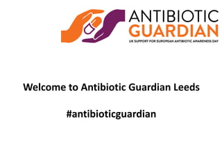 Welcome to Antibiotic Guardian Leeds
#antibioticguardian
 