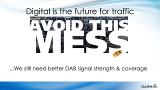 Digital is the future for traffic




...We still need better DAB signal strength & coverage
 