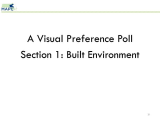 A Visual Preference Poll
Section 1: Built Environment




                               31
 