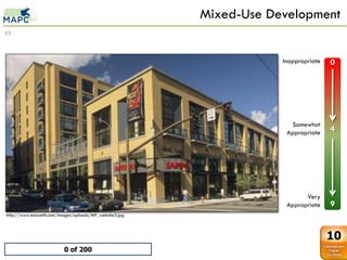 Mixed-Use Development
55



                                                                     Inappropriate   0
                    Last MU Bldg
             0        0
             1        1
             2        2
             3        3
             4        4
             5        5                                                Somewhat
             6        6
                                                                      Appropriate    4
             7        7
             8        8
             9        9




                                                                            Very
                                                                      Appropriate    9
http://www.mazzetti.com/images/uploads/MP_website3.jpg



                                                                                     10
                          0 of 200
 