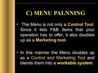 C) MENU PALNNING The Menu is not only a  Control Tool . Since it lists F&B Items that your operation has to offer, it also doubles up as a  Marketing tool .  In this manner the Menu doubles up as a  Control and Marketing Tool  and blends them into a  workable system . 