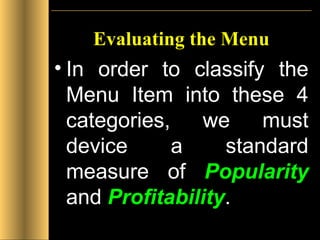 Evaluating the Menu In order to classify the Menu Item into these 4 categories, we must device a standard measure of  Popularity   and  Profitability . 