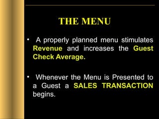 THE MENU A properly planned menu stimulates  Revenue  and increases the  Guest Check Average. Whenever the Menu is Presented to a Guest a  SALES TRANSACTION  begins. 