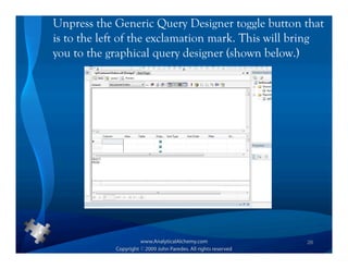 Unpress the Generic Query Designer toggle button that
is to the left of the exclamation mark. This will bring
you to the graphical query designer (shown below.)




                                                   26
 