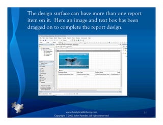 The design surface can have more than one report
item on it. Here an image and text box has been
dragged on to complete the report design.




                                                   31
 