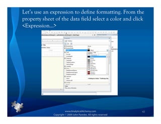 Let’s use an expression to define formatting. From the
property sheet of the data field select a color and click
<Expression…>




                                                        42
 