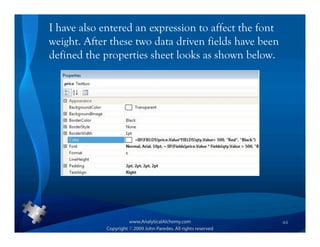 I have also entered an expression to affect the font
weight. After these two data driven fields have been
defined the properties sheet looks as shown below.




                                                       44
 