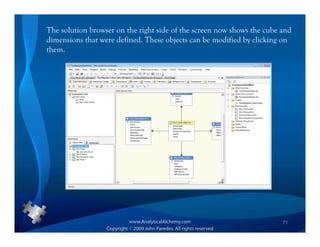 The solution browser on the right side of the screen now shows the cube and
dimensions that were defined. These objects can be modified by clicking on
them.




                                                                        71
 